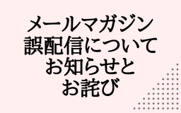 メールマガジン誤配信についてのお知らせとお詫び